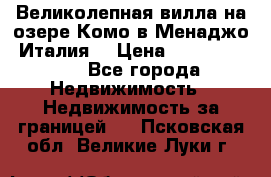 Великолепная вилла на озере Комо в Менаджо (Италия) › Цена ­ 132 728 000 - Все города Недвижимость » Недвижимость за границей   . Псковская обл.,Великие Луки г.